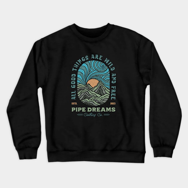 All good things are wild and free Crewneck Sweatshirt by Pipe Dreams Clothing Co.